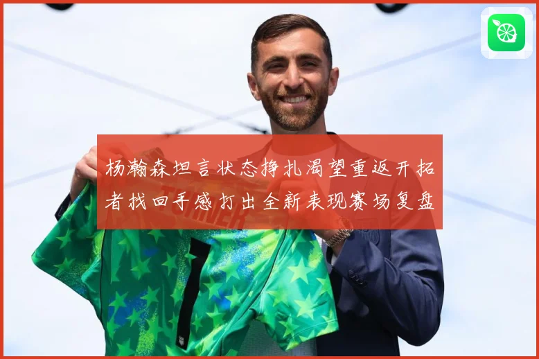 杨瀚森坦言状态挣扎渴望重返开拓者找回手感打出全新表现赛场复盘-深度解析