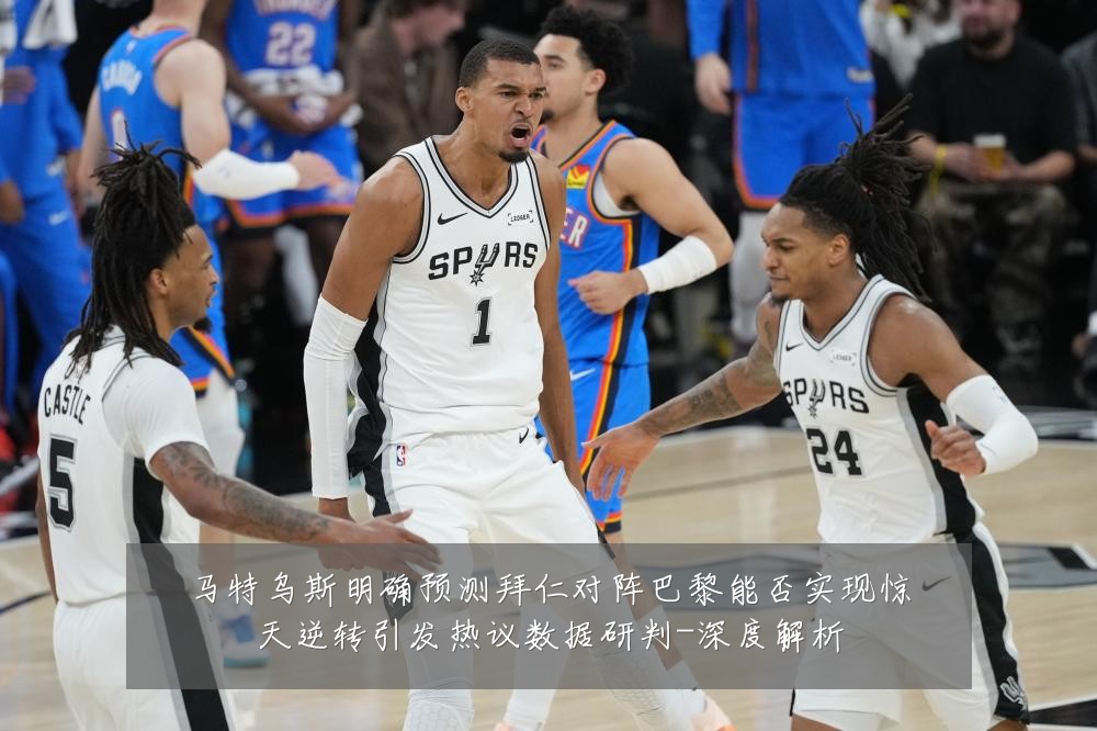 马特乌斯明确预测拜仁对阵巴黎能否实现惊天逆转引发热议数据研判-深度解析
